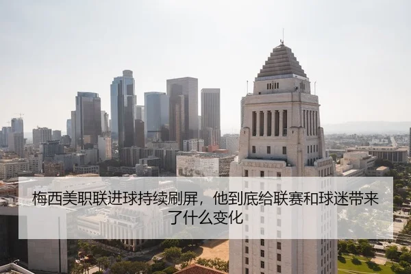 梅西美职联进球持续刷屏，他到底给联赛和球迷带来了什么变化